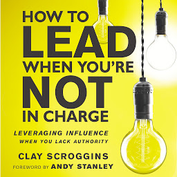 Icon image How to Lead When You're Not in Charge: Leveraging Influence When You Lack Authority