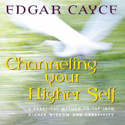 Icon image Channeling Your Higher Self: A Practical Method to Tap into Higher Wisdom and Creativity