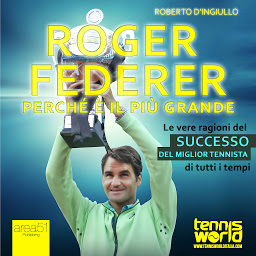 Obraz ikony: Roger Federer. Perché è il più grande: Le vere ragioni del successo del miglior tennista di tutti i tempi