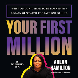 Icon image Your First Million: Why You Don't Have to Be Born into a Legacy of Wealth to Leave One Behind