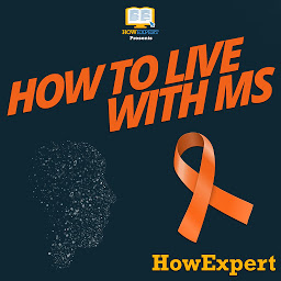 Icon image How To Live With MS: Your Step By Step Guide To Living With Multiple Sclerosis