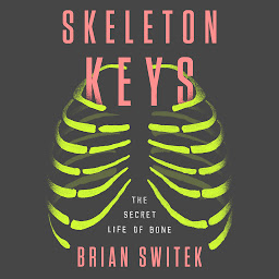 Icon image Skeleton Keys: The Secret Life of Bone