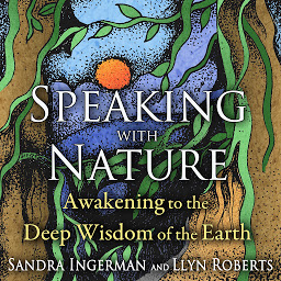 Icon image Speaking with Nature: Awakening to the Deep Wisdom of the Earth