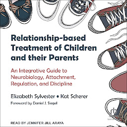 Изображение на иконата за Relationship-based Treatment of Children and their Parents: An Integrative Guide to Neurobiology, Attachment, Regulation, and Discipline