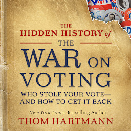 Icon image The Hidden History of the War on Voting: Who Stole Your Vote—and How to Get It Back