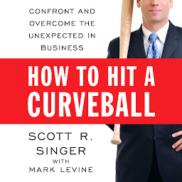 Icon image How to Hit a Curveball: Confront and Overcome the Unexpected in Business
