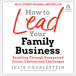 Icon image How to Lead Your Family Business: Excelling Through Unexpected Crises, Choices, and Challenges