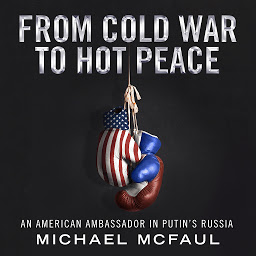 Icon image From Cold War to Hot Peace: An American Ambassador in Putin’s Russia