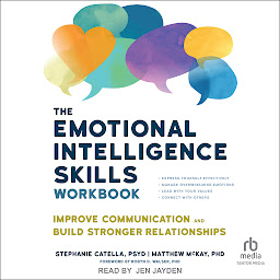 Icon image The Emotional Intelligence Skills Workbook: Improve Communication and Build Stronger Relationships