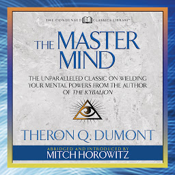 Icon image The Master Mind (Condensed Classics): The Unparalleled Classic on Wielding Your Mental Powers From The Author Of The Kybalion
