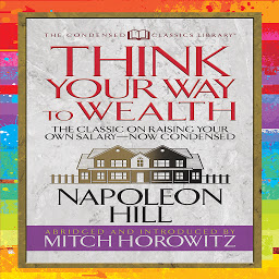 Icon image Think Your Way to Wealth (Condensed Classics): The Master Plan to Wealth and Success from the Author of Think and Grow Rich