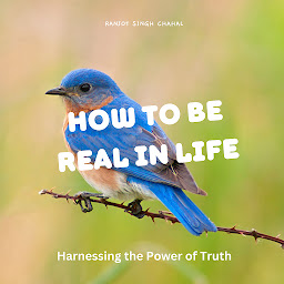 Icon image How to Be Real in Life: Harnessing the Power of Truth
