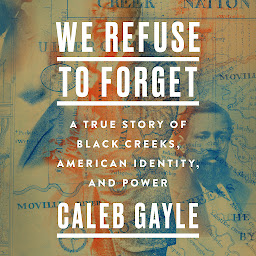 Icon image We Refuse to Forget: A True Story of Black Creeks, American Identity, and Power