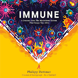 Ikonbillede Immune: A Journey into the Mysterious System That Keeps You Alive