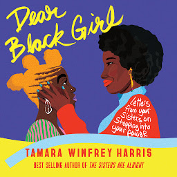 Icon image Dear Black Girl: Letters From Your Sisters on Stepping Into Your Power