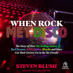 Icon image When Rock Met Disco: The Story of How The Rolling Stones, Rod Stewart, KISS, Queen, Blondie and More Got Their Groove On in the Me Decade