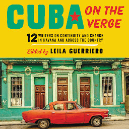 Icon image Cuba on the Verge: 12 Writers on Continuity and Change in Havana and Across the Country