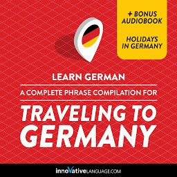 Icon image Learn German: A Complete Phrase Compilation for Traveling to Germany: Plus Bonus Audiobook "Holidays in Germany"