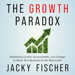 Icon image The Growth Paradox: Rethinking Control, Accountability, and Change to Move Your Business to the Next Level