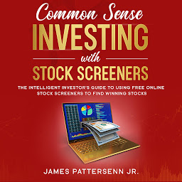 Icon image Common Sense Investing With Stock Screeners: The Intelligent Investor's Guide to Using Free Online Stock Screeners to Find Winning Stocks