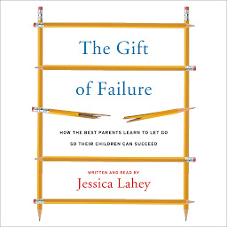 Icon image The Gift of Failure: How the Best Parents Learn to Let Go So Their Children Can Succeed