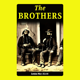 Icon image The Brothers By Louisa May Alcott: Popular Books by Louisa May Alcott : All times Bestseller Demanding Books