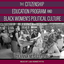Icon image The Citizenship Education Program and Black Women's Political Culture