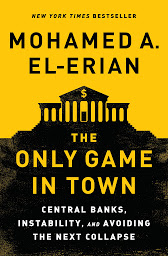 Icon image The Only Game in Town: Central Banks, Instability, and Avoiding the Next Collapse