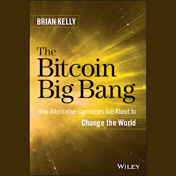 Obraz ikony: The Bitcoin Big Bang: How Alternative Currencies Are About to Change the World