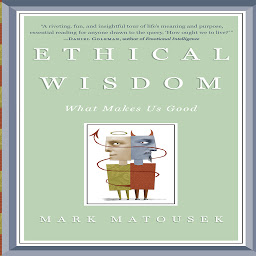 Icon image Ethical Wisdom: What Makes Us Good