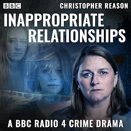 Icon image Inappropriate Relationships: A BBC Radio 4 Crime Drama