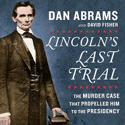 Icon image Lincoln's Last Trial: The Murder Case That Propelled Him to the Presidency