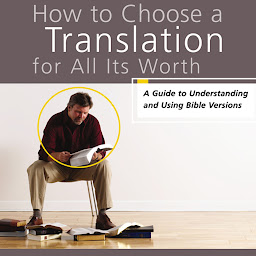 Icon image How to Choose a Translation for All Its Worth: A Guide to Understanding and Using Bible Versions