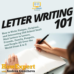 Icon image Letter Writing 101: How to Write Unique, Original, and Interesting Old School Snail Mail Letters to Lovers, Friends, Family, Penpals, and People All Over the World From A to Z