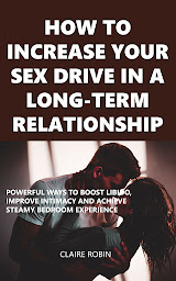 Obraz ikony: How To Increase Your Sex Drive In A Long-Term Relationship: Powerful Ways To Boost Libido, Improve Intimacy And Achieve Steamy Bedroom Experience