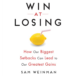 Icon image Win at Losing: How Our Biggest Setbacks Can Lead to Our Greatest Gains