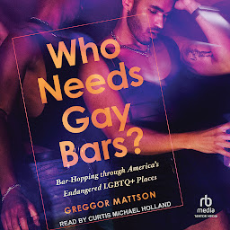 Icon image Who Needs Gay Bars?: Bar-Hopping through America's Endangered LGBTQ+ Places