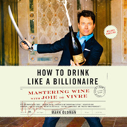Icon image How to Drink like a Billionaire: Mastering Wine with Joie de Vivre