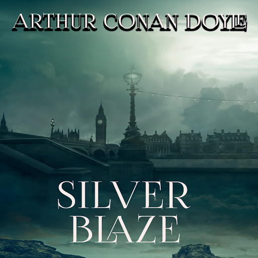 Silver Blaze The Memoirs Of Sherlock Holmes By Arthur Conan Doyle Audiobooks On Google Play