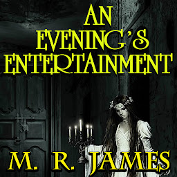 Icon image An Evening's Entertainment: The Collected Ghost Stories of M. R. James