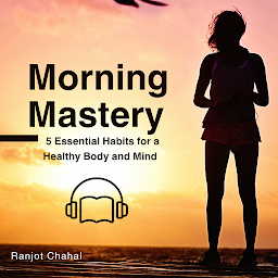 Icon image Morning Mastery: 5 Essential Habits for a Healthy Body and Mind