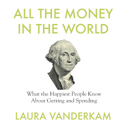 Icon image All the Money in the World: What the Happiest People Know About Getting and Spending