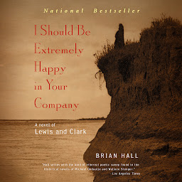 Icon image I Should Be Extremely Happy in Your Company: A Novel of Lewis and Clark
