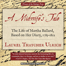 Icon image A Midwife’s Tale: The Life of Martha Ballard, Based on Her Diary, 1785-1812