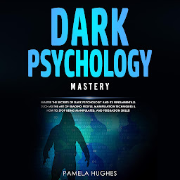 Icon image Dark Psychology Mastery: Master the Secrets of Dark Psychology and Its Fundamentals Such as the Art of Reading People, Manipulation Techniques & How to Stop Being Manipulated, and Persuasion Skills!