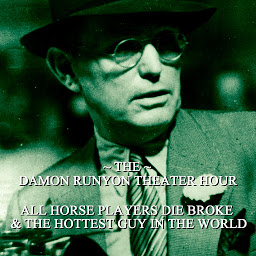 Icon image Damon Runyon Theater - All Horse Players Die Broke & The Hottest Guy in the World: Episode 10