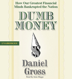 Icon image Dumb Money: How Our Greatest Financial Minds Bankrupted the Nation