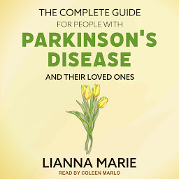 Icon image The Complete Guide for People With Parkinson's Disease and Their Loved Ones