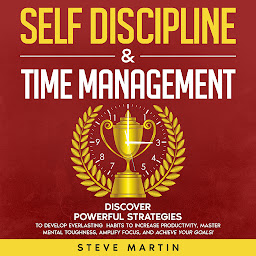Icon image Self Discipline & Time Management: Discover Powerful Strategies to Develop Everlasting Habits to Increase Productivity, Master Mental Toughness, Amplify Focus, and Achieve Your Goals!