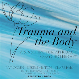 Ikonbilde Trauma and the Body: A Sensorimotor Approach to Psychotherapy